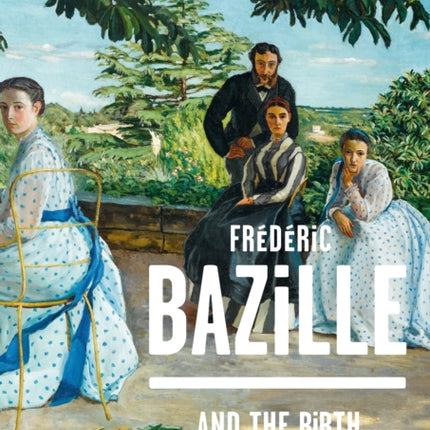 Frédéric Bazille and the Birth of Impressionism