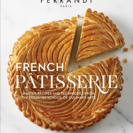 French Pâtisserie: Master Recipes and Techniques from the Ferrandi School of Culinary Arts