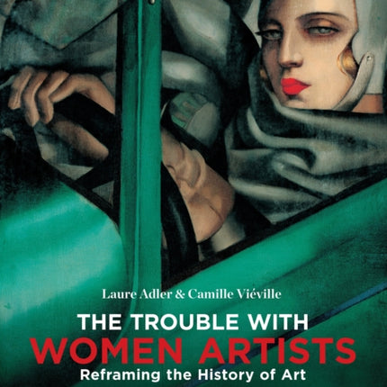 The Trouble with Women Artists: Reframing the History of Art