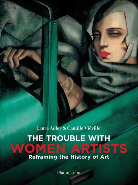 The Trouble with Women Artists: Reframing the History of Art