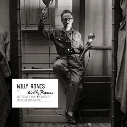 Willy Ronis by Willy Ronis: The Master Photographer's Unpublished Albums