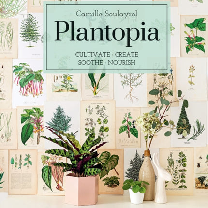 Plantopia: Cultivate / Create / Soothe / Nourish