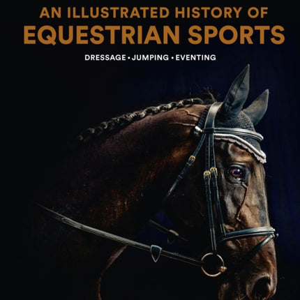 An Illustrated History of Equestrian Sports: Dressage, Jumping, Eventing