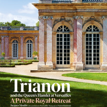 Trianon and the Queen's Hamlet at Versailles: A Private Royal Retreat