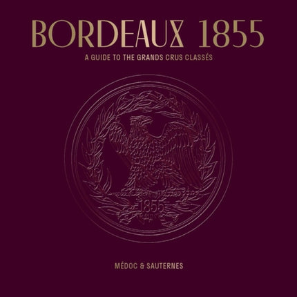 Bordeaux 1855: A Guide to the Grands Crus