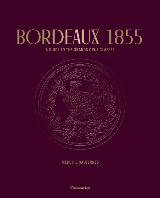 Bordeaux 1855: A Guide to the Grands Crus Classés, Médoc & Sauternes