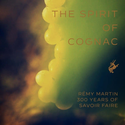 The Spirit of Cognac: Rémy Martin: 300 Years of