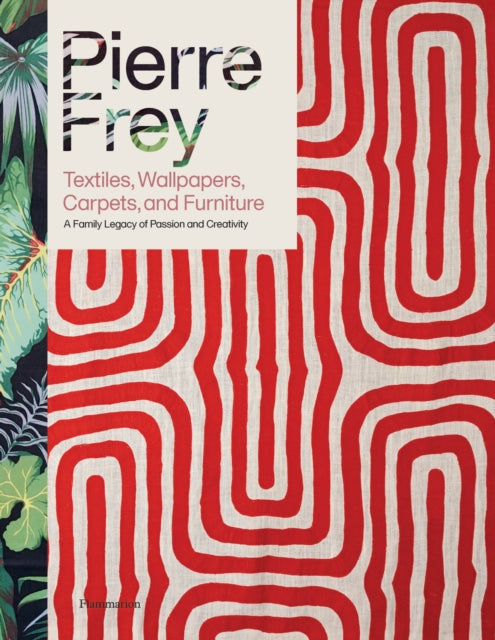 Pierre Frey: Textiles, Wallpapers, Carpets, and Furniture: A Family Legacy of Passion and Creativity