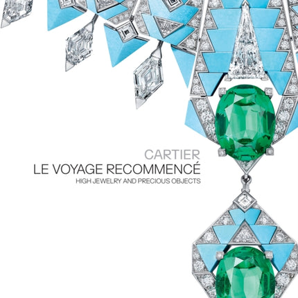 Cartier: Le Voyage Recommencé: High Jewelry and Precious Objects