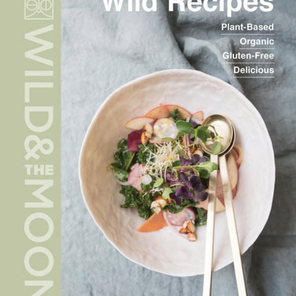 Wild Recipes: Plant-Based, Organic, Gluten-Free, Delicious