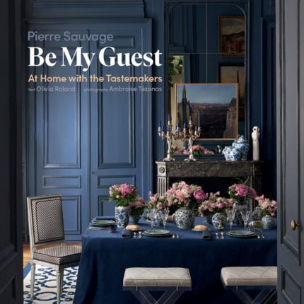 Be My Guest: At Home with the Tastemakers