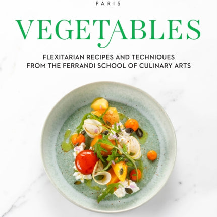 Vegetables: Flexitarian Recipes and Techniques from the Ferrandi School of Culinary Arts