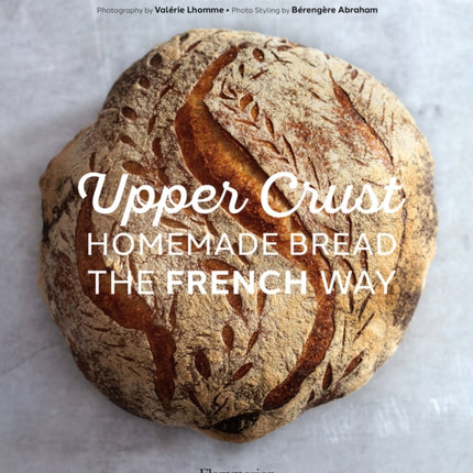 Upper Crust: Homemade Bread the French Way: