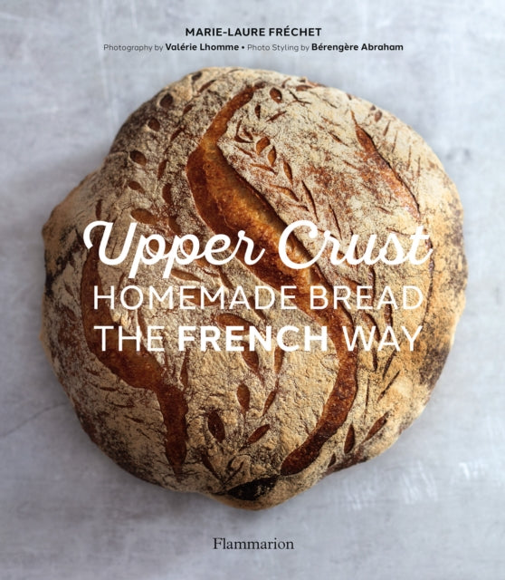 Upper Crust: Homemade Bread the French Way:
