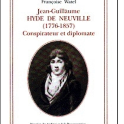 Jean-Guillaume Hyde de Neuville (1776-1857: Conspirateur Et Diplomate