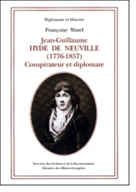 Jean-Guillaume Hyde de Neuville (1776-1857: Conspirateur Et Diplomate