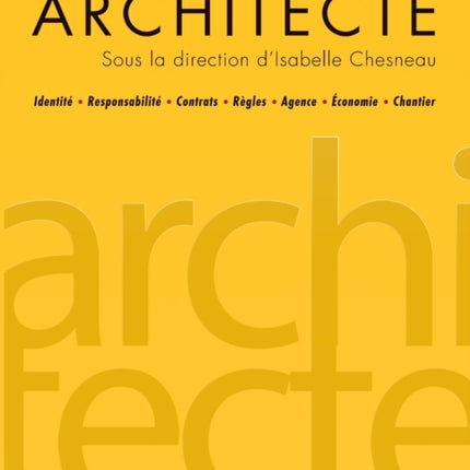 Profession architecte: Identité - Responsabilité - Contrats - Règles - Agence - Économie - Chantier