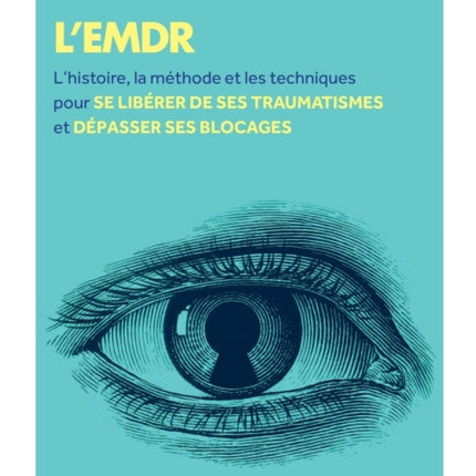 L'Emdr: L'histoire, la méthode et les techniques pour se libérer de ses traumatismes et dépasser ses bLocages