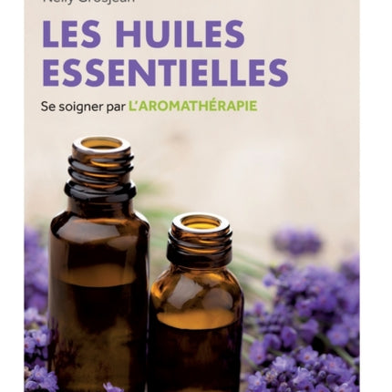 Les huiles essentielles: Se soigner par l'aromathérapie