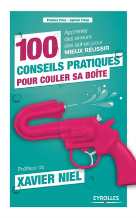100 conseils pratiques pour couler sa boîte: Apprenez des erreurs des autres pour mieux réussir.
