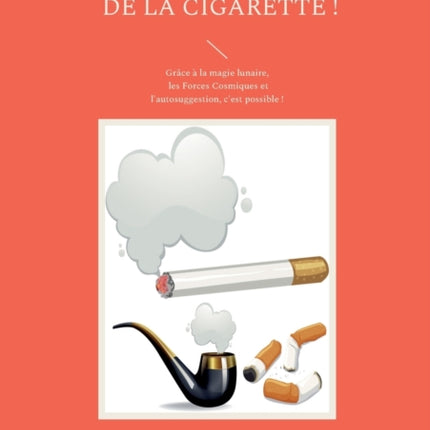 Libérez-vous définitivement de la cigarette !: Grâce à la magie lunaire, les Forces Cosmiques et l'autosuggestion, c'est possible !