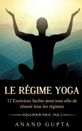 Le régime Yoga: 12 Exercices faciles pour tous