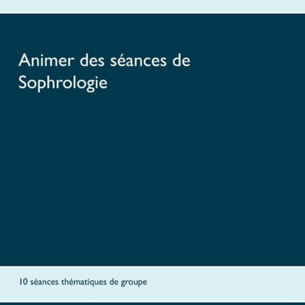 Animer des séances de sophrologie: 10 séances