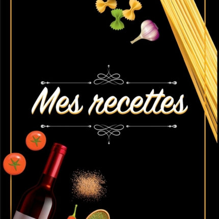 Mes Recettes: Cahier De Recettes - Cahier à