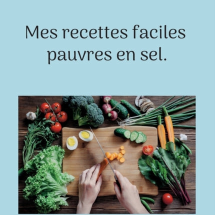 Mes recettes faciles pauvres en sel.: Volume 1.