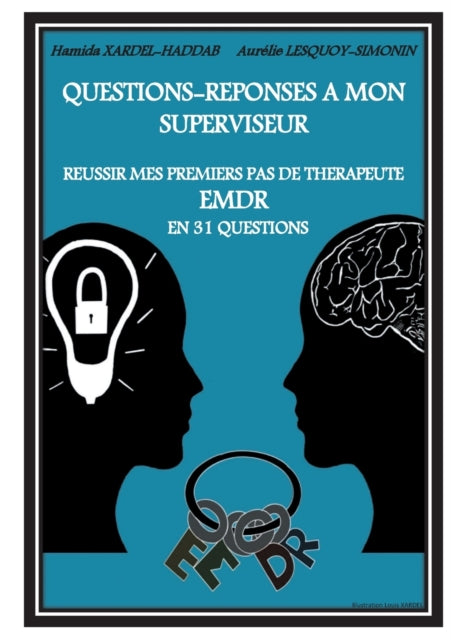 Questions-Réponses à mon superviseur: Réussir mes premiers pas de thérapeute EMDR en 31 questions