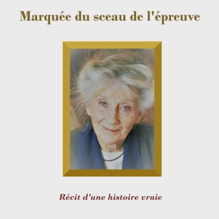 Marquée du sceau de l'épreuve: Récit d'une histoire vraie