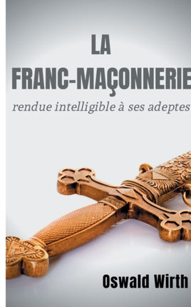 La Franc-maçonnerie rendue intelligible à ses