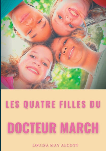 Les quatre filles du Docteur March: un grand classique de la littérature jeunesse de l'américaine Louisa May Alcott (titre original: Little Women)