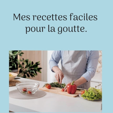 Mes recettes faciles pour la goutte.: Volume 1.