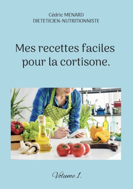 Mes recettes faciles pour la cortisone.: Volume 1.