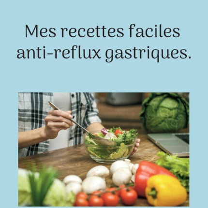 Mes recettes faciles anti-reflux gastriques.: Volume 1.