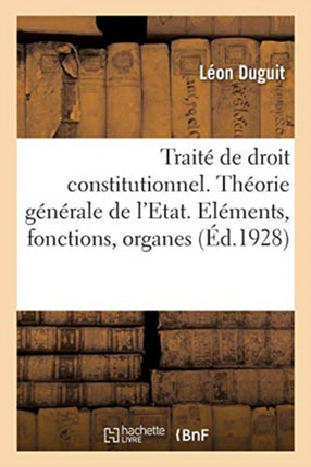 Traité de Droit Constitutionnel. 3e Édition. Tome 2. La Théorie Générale de l'Etat: Partie 1. Eléments, Fonctions Et Organes de l'Etat