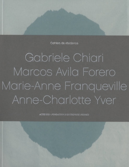 Cahiers de Rsidence 2013 GABRIELE CHIARIMARCOS AVILA FOREROMARIEANNE FRANQUEVILLEANNECHARLOTTE YVER