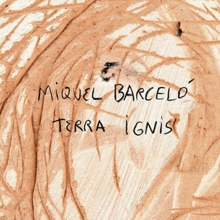 Miquel Barcelo: Terra Ignis