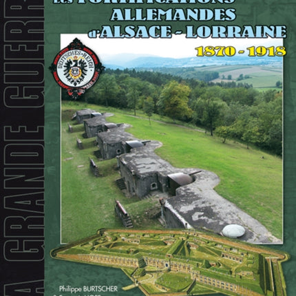 Fortifications Allemandes D'Alsace Lorraine 1870-1918: D'Alsace Lorraine 1870-1918