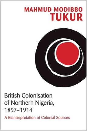 British Colonisation of Northern Nigeria, 1897-1914: A Reinterpretation of Colonial Sources