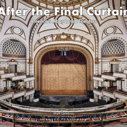 After the Final Curtain Vol. 2: America's Abandoned Theatres