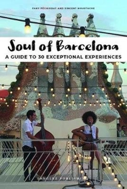 Soul of Barcelona: A Guide to 30 Exceptional Experiences