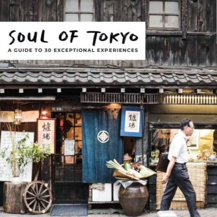 Soul of Tokyo: A Guide to 30 Exceptional Experiences