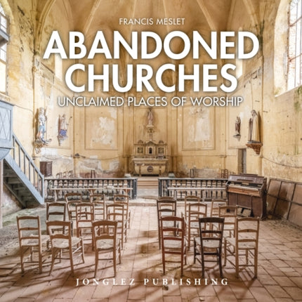 Abandoned Churches: Unclaimed Places of Worship