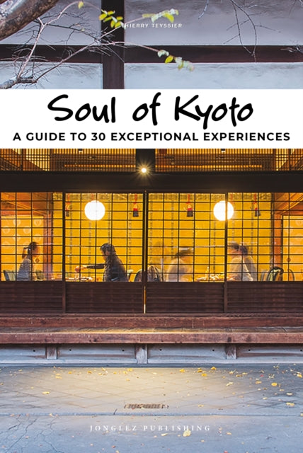 Soul of Kyoto: A Guide to 30 Exceptional Experiences