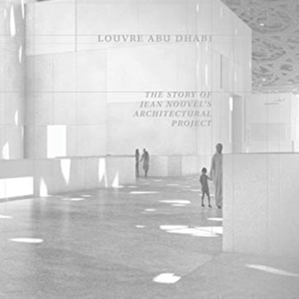 Louvre Abu Dhabi: The Story of an Architectural Project