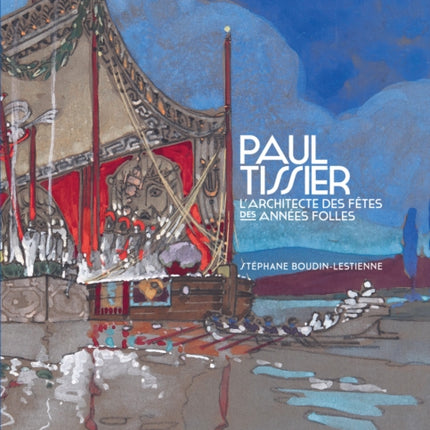 Paul Tissier. Architecte des fêtes des Années Folles.