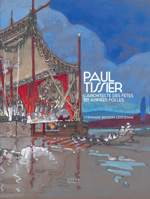 Paul Tissier. Architecte des fêtes des Années Folles.