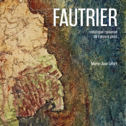 Jean Fautrier: Critical Catalogue of Paintings